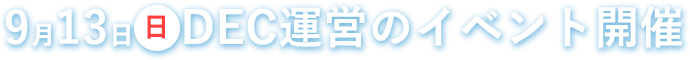 9/13(日)DEC運営のイベント開催